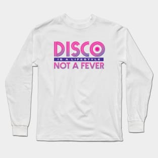 Disco Is A Lifestyle Not A Fever Long Sleeve T-Shirt